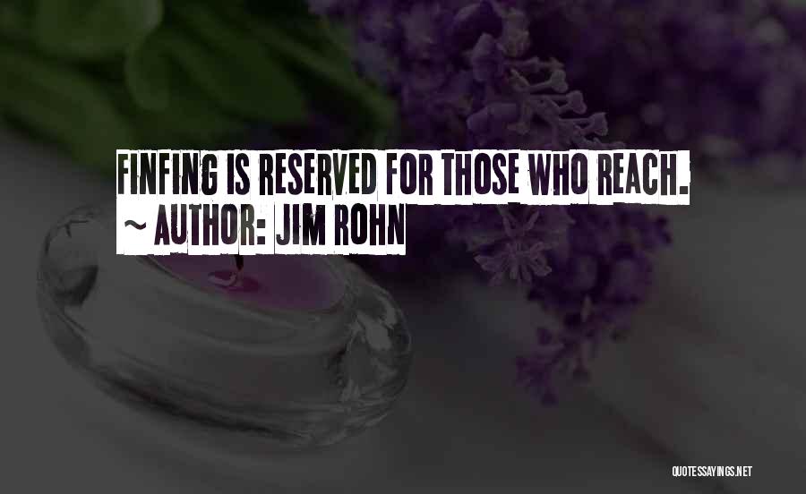 Jim Rohn Quotes: Finfing Is Reserved For Those Who Reach.