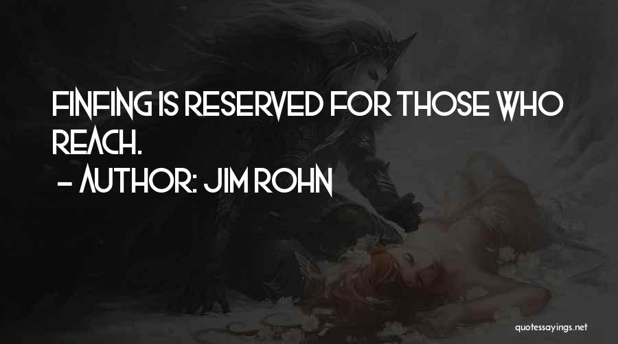 Jim Rohn Quotes: Finfing Is Reserved For Those Who Reach.