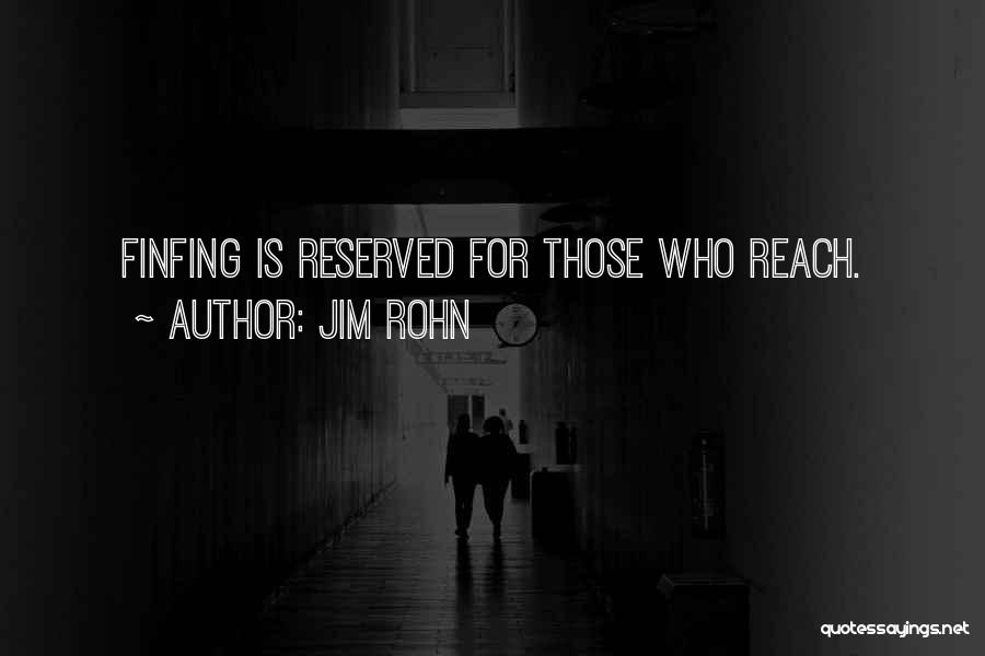 Jim Rohn Quotes: Finfing Is Reserved For Those Who Reach.