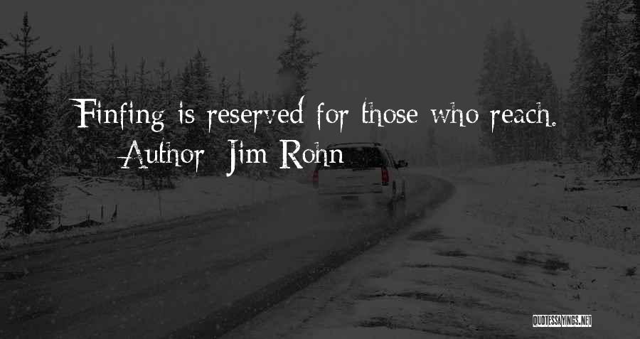 Jim Rohn Quotes: Finfing Is Reserved For Those Who Reach.