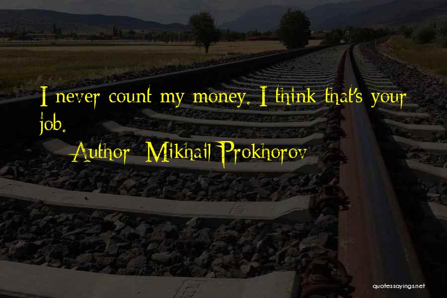 Mikhail Prokhorov Quotes: I Never Count My Money. I Think That's Your Job.