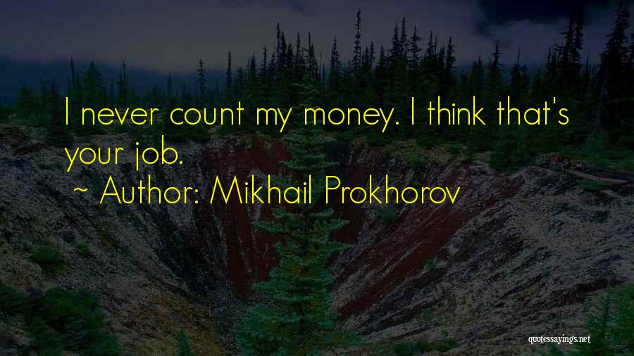 Mikhail Prokhorov Quotes: I Never Count My Money. I Think That's Your Job.