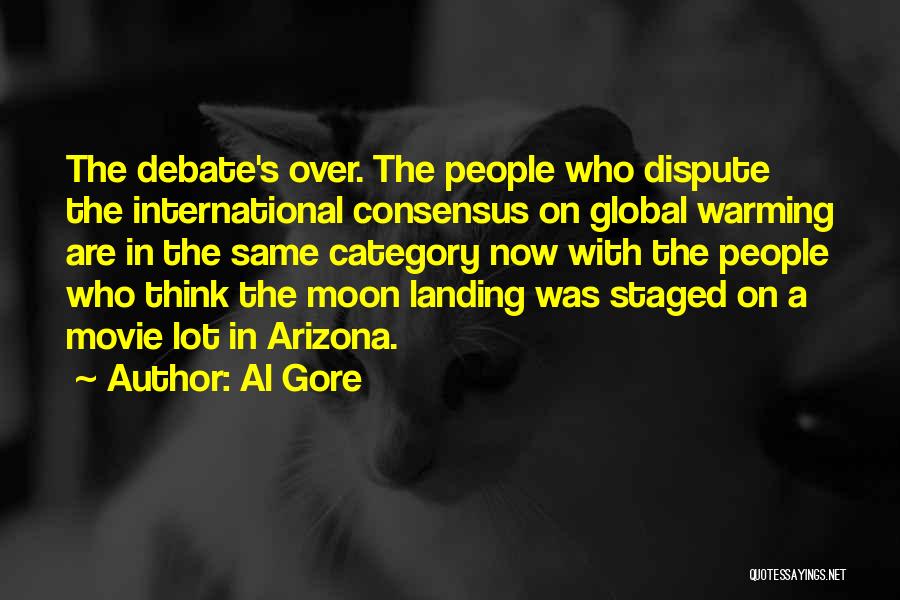 Al Gore Quotes: The Debate's Over. The People Who Dispute The International Consensus On Global Warming Are In The Same Category Now With