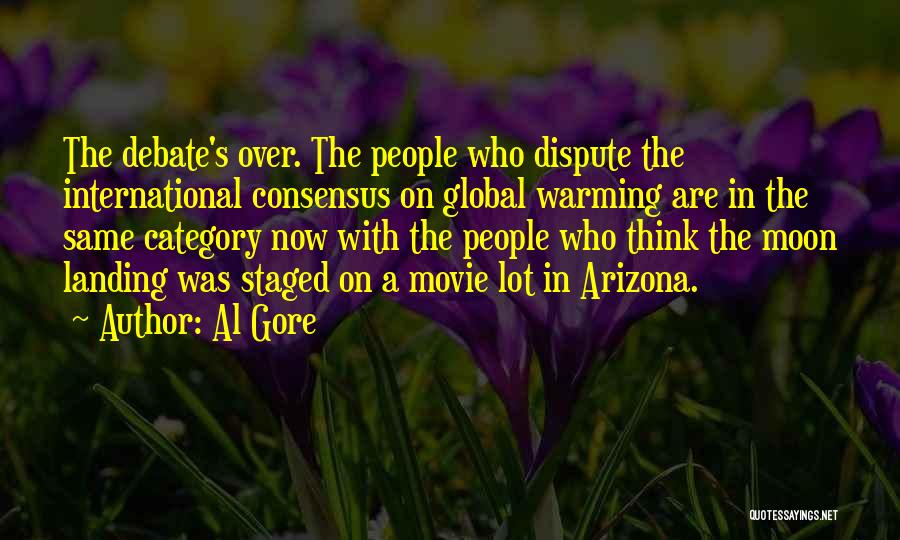 Al Gore Quotes: The Debate's Over. The People Who Dispute The International Consensus On Global Warming Are In The Same Category Now With