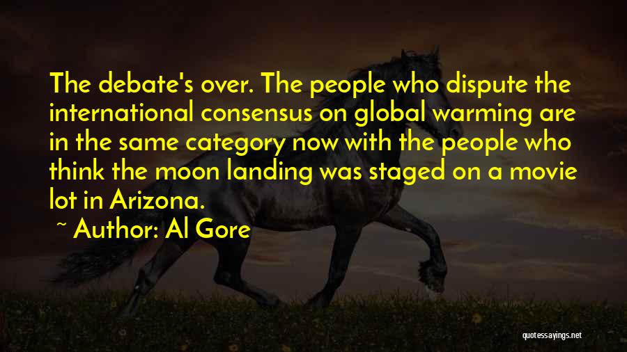 Al Gore Quotes: The Debate's Over. The People Who Dispute The International Consensus On Global Warming Are In The Same Category Now With