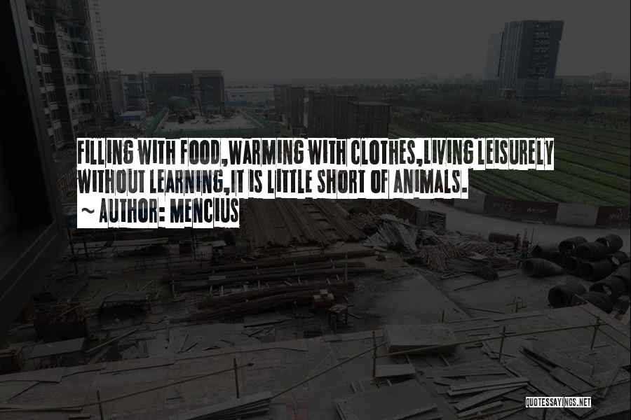 Mencius Quotes: Filling With Food,warming With Clothes,living Leisurely Without Learning,it Is Little Short Of Animals.