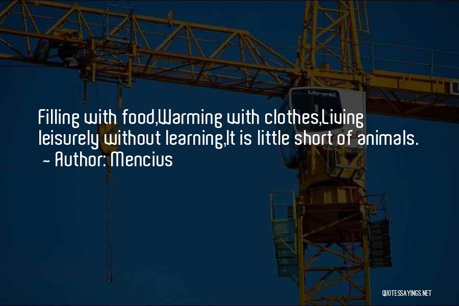 Mencius Quotes: Filling With Food,warming With Clothes,living Leisurely Without Learning,it Is Little Short Of Animals.