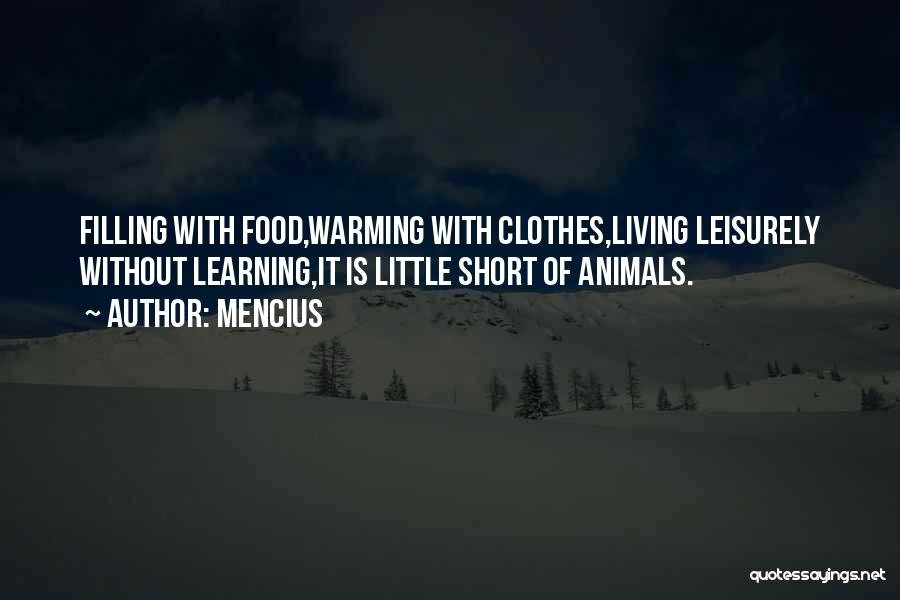 Mencius Quotes: Filling With Food,warming With Clothes,living Leisurely Without Learning,it Is Little Short Of Animals.