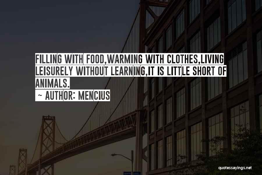 Mencius Quotes: Filling With Food,warming With Clothes,living Leisurely Without Learning,it Is Little Short Of Animals.