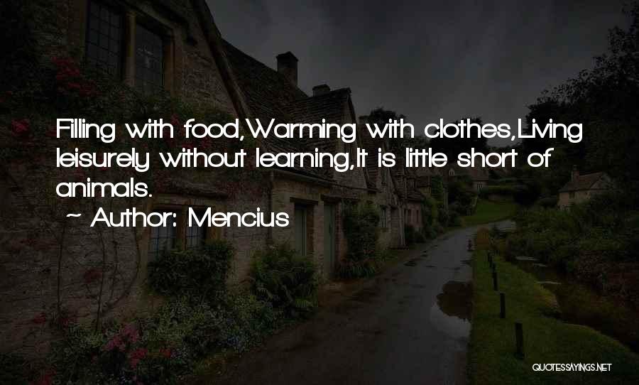 Mencius Quotes: Filling With Food,warming With Clothes,living Leisurely Without Learning,it Is Little Short Of Animals.