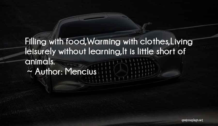 Mencius Quotes: Filling With Food,warming With Clothes,living Leisurely Without Learning,it Is Little Short Of Animals.