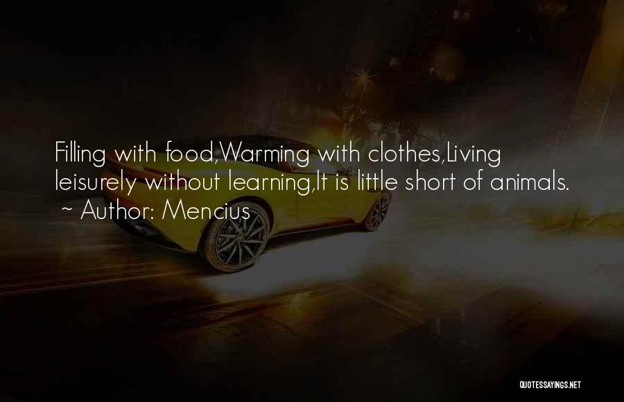 Mencius Quotes: Filling With Food,warming With Clothes,living Leisurely Without Learning,it Is Little Short Of Animals.