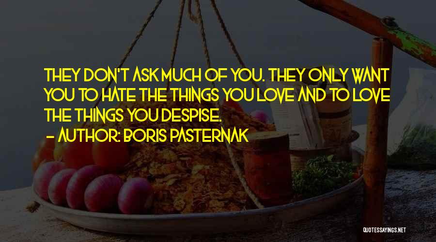 Boris Pasternak Quotes: They Don't Ask Much Of You. They Only Want You To Hate The Things You Love And To Love The