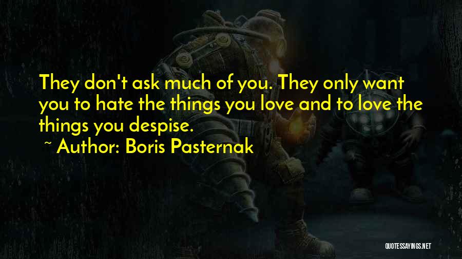 Boris Pasternak Quotes: They Don't Ask Much Of You. They Only Want You To Hate The Things You Love And To Love The