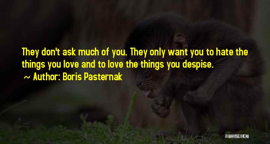 Boris Pasternak Quotes: They Don't Ask Much Of You. They Only Want You To Hate The Things You Love And To Love The