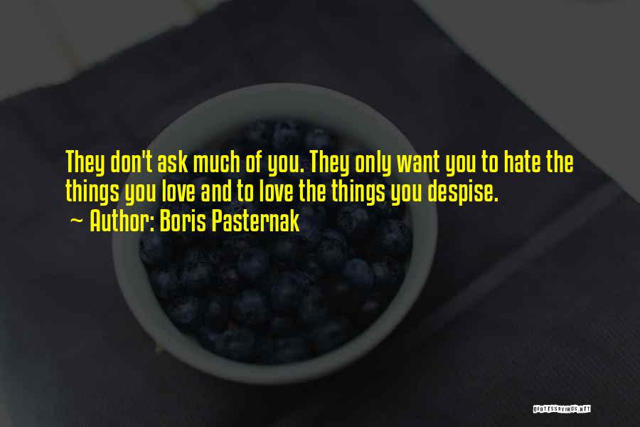 Boris Pasternak Quotes: They Don't Ask Much Of You. They Only Want You To Hate The Things You Love And To Love The