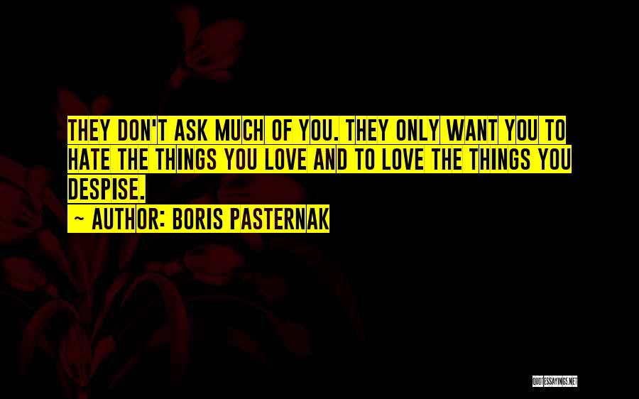 Boris Pasternak Quotes: They Don't Ask Much Of You. They Only Want You To Hate The Things You Love And To Love The