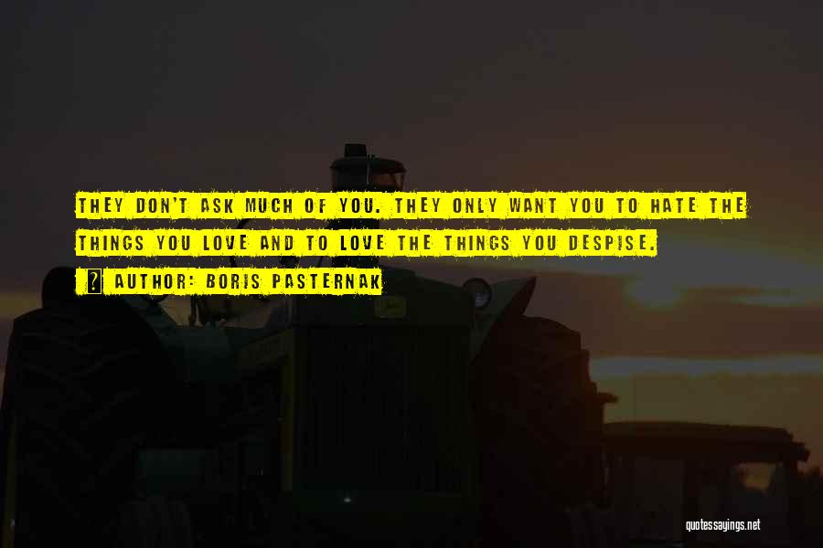 Boris Pasternak Quotes: They Don't Ask Much Of You. They Only Want You To Hate The Things You Love And To Love The