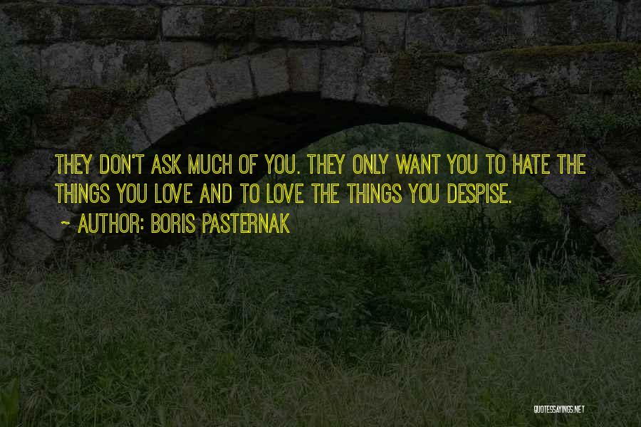 Boris Pasternak Quotes: They Don't Ask Much Of You. They Only Want You To Hate The Things You Love And To Love The