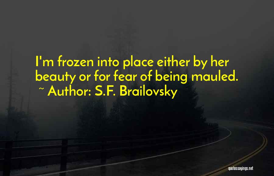 S.F. Brailovsky Quotes: I'm Frozen Into Place Either By Her Beauty Or For Fear Of Being Mauled.