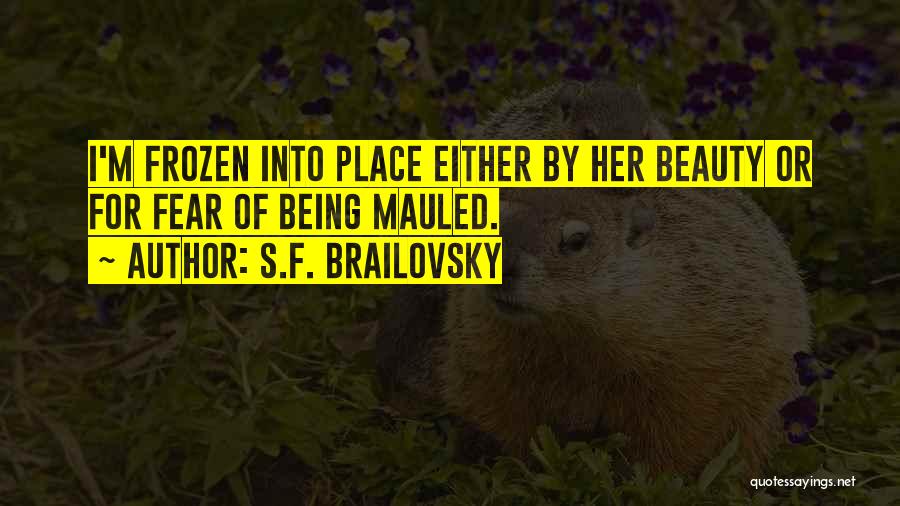 S.F. Brailovsky Quotes: I'm Frozen Into Place Either By Her Beauty Or For Fear Of Being Mauled.