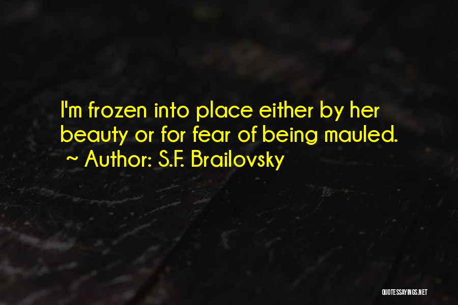 S.F. Brailovsky Quotes: I'm Frozen Into Place Either By Her Beauty Or For Fear Of Being Mauled.