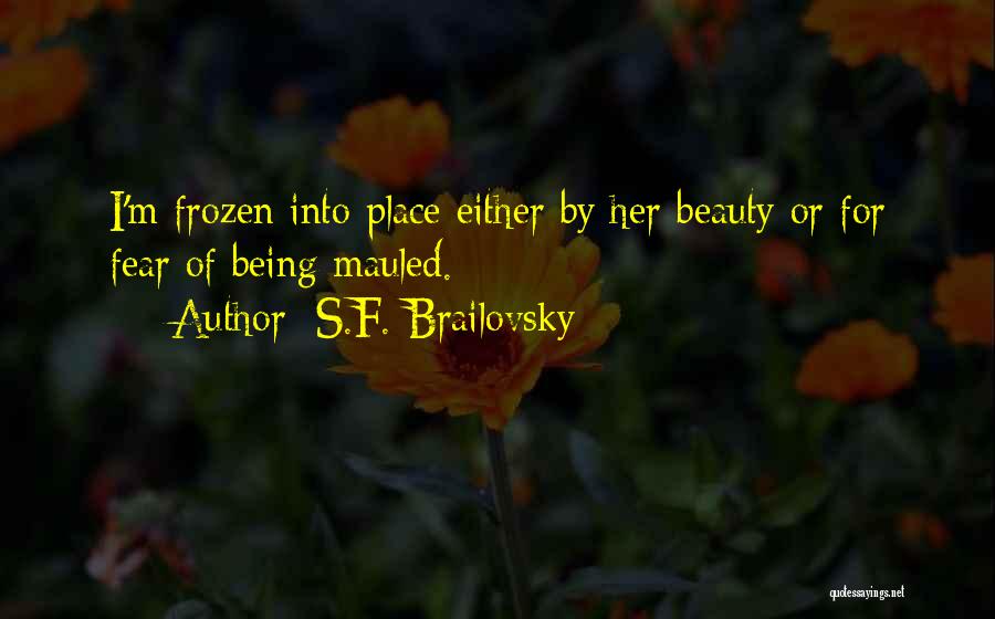 S.F. Brailovsky Quotes: I'm Frozen Into Place Either By Her Beauty Or For Fear Of Being Mauled.