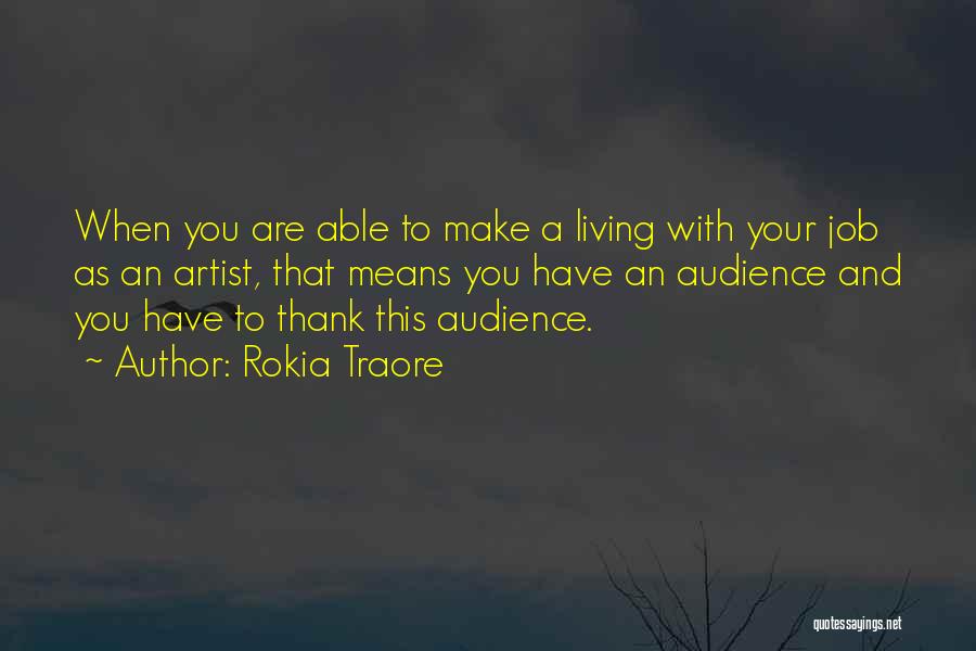 Rokia Traore Quotes: When You Are Able To Make A Living With Your Job As An Artist, That Means You Have An Audience