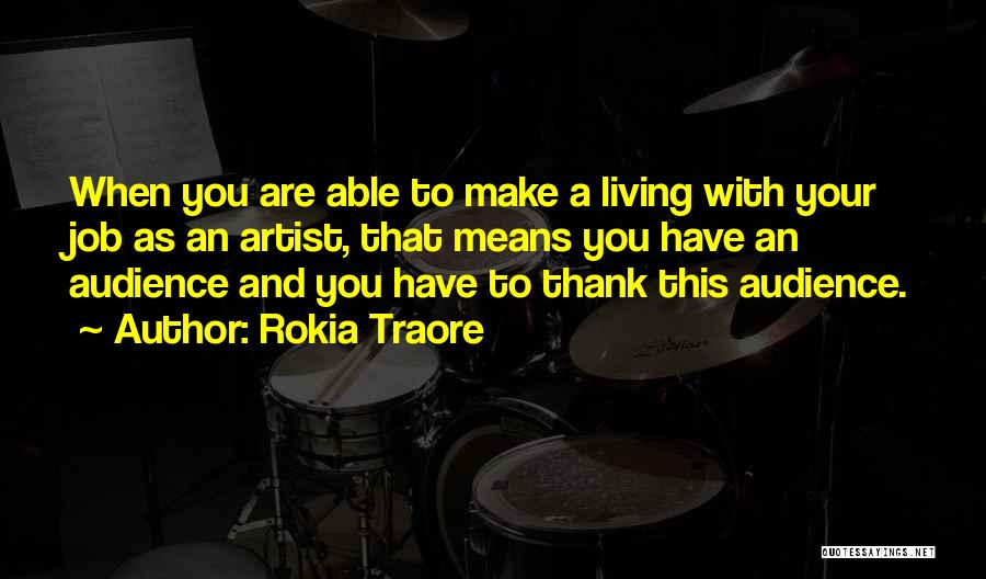 Rokia Traore Quotes: When You Are Able To Make A Living With Your Job As An Artist, That Means You Have An Audience
