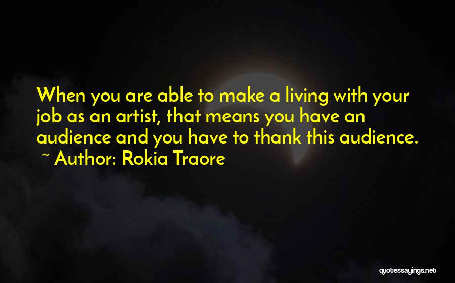 Rokia Traore Quotes: When You Are Able To Make A Living With Your Job As An Artist, That Means You Have An Audience