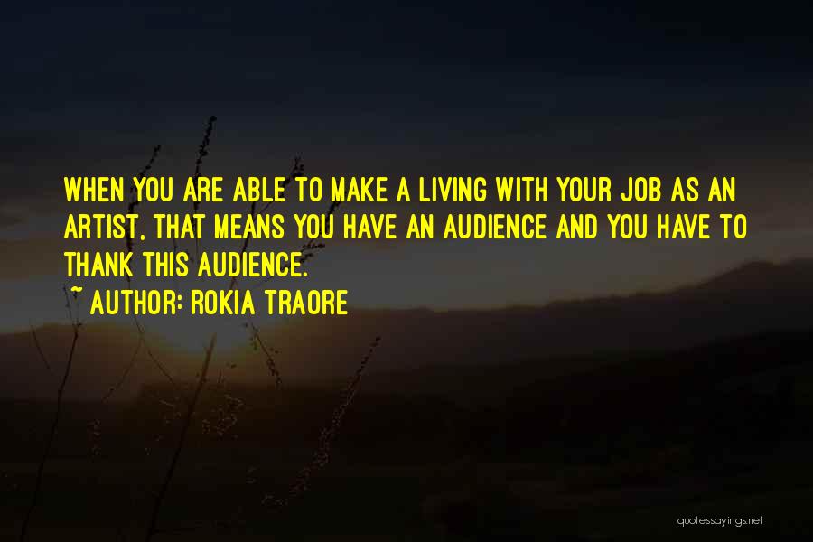 Rokia Traore Quotes: When You Are Able To Make A Living With Your Job As An Artist, That Means You Have An Audience