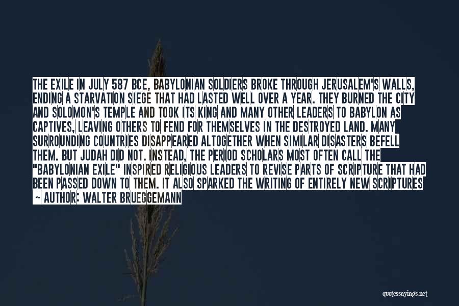 Walter Brueggemann Quotes: The Exile In July 587 Bce, Babylonian Soldiers Broke Through Jerusalem's Walls, Ending A Starvation Siege That Had Lasted Well