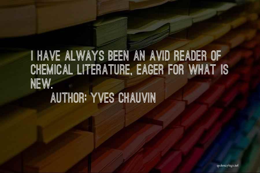 Yves Chauvin Quotes: I Have Always Been An Avid Reader Of Chemical Literature, Eager For What Is New.