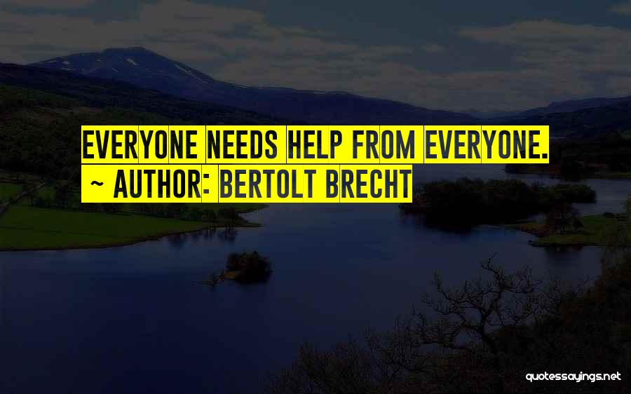 Bertolt Brecht Quotes: Everyone Needs Help From Everyone.