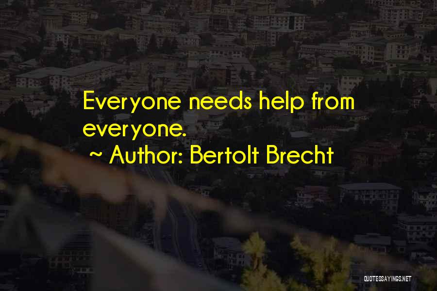 Bertolt Brecht Quotes: Everyone Needs Help From Everyone.