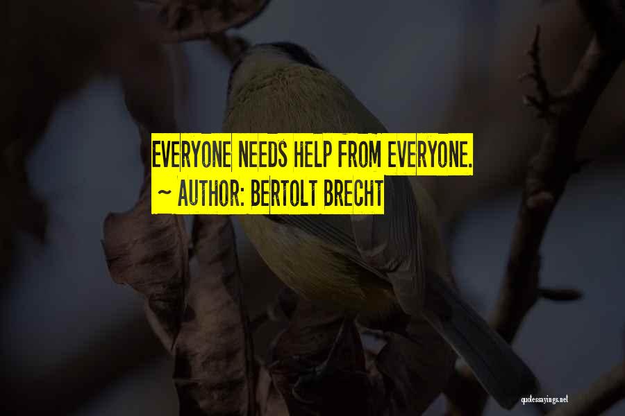 Bertolt Brecht Quotes: Everyone Needs Help From Everyone.