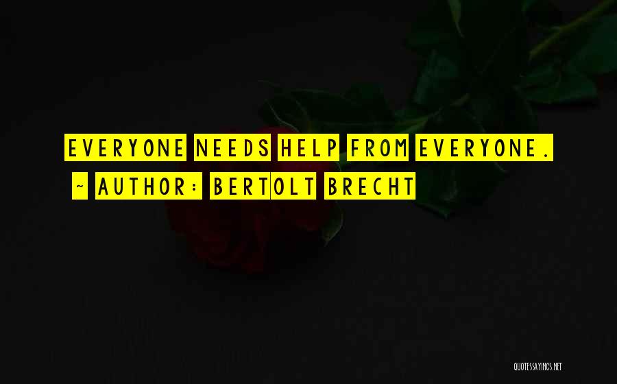 Bertolt Brecht Quotes: Everyone Needs Help From Everyone.
