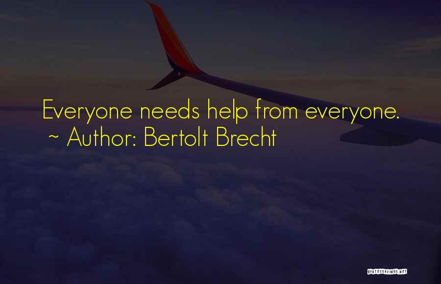 Bertolt Brecht Quotes: Everyone Needs Help From Everyone.