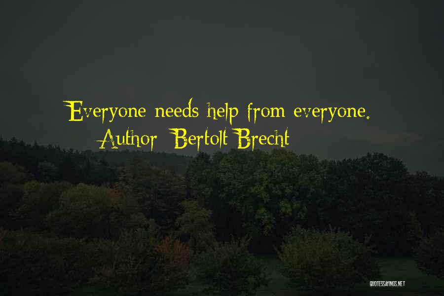 Bertolt Brecht Quotes: Everyone Needs Help From Everyone.