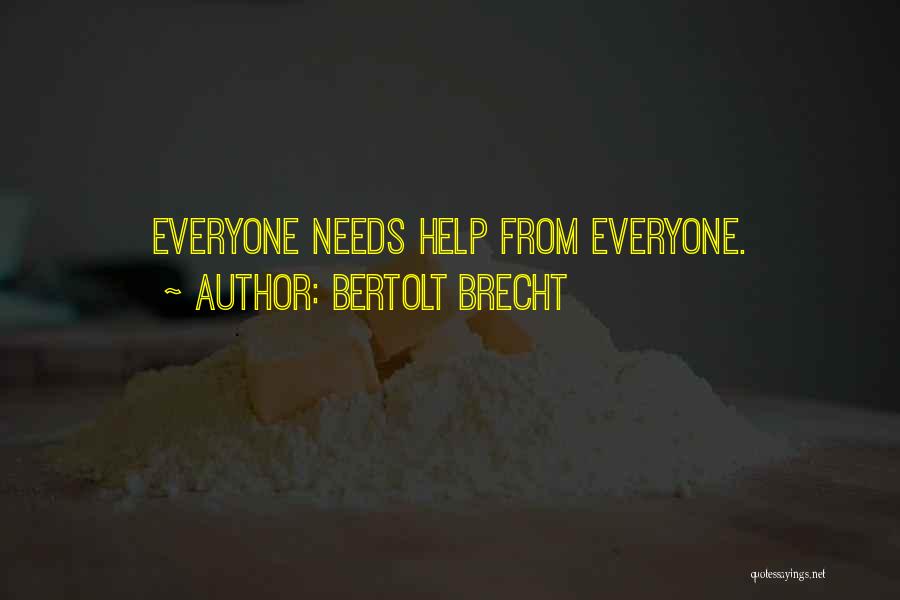 Bertolt Brecht Quotes: Everyone Needs Help From Everyone.