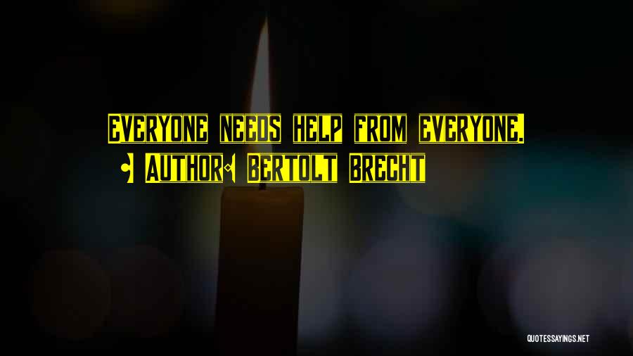Bertolt Brecht Quotes: Everyone Needs Help From Everyone.
