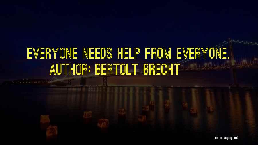 Bertolt Brecht Quotes: Everyone Needs Help From Everyone.