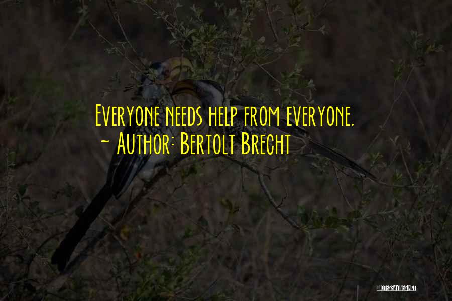 Bertolt Brecht Quotes: Everyone Needs Help From Everyone.