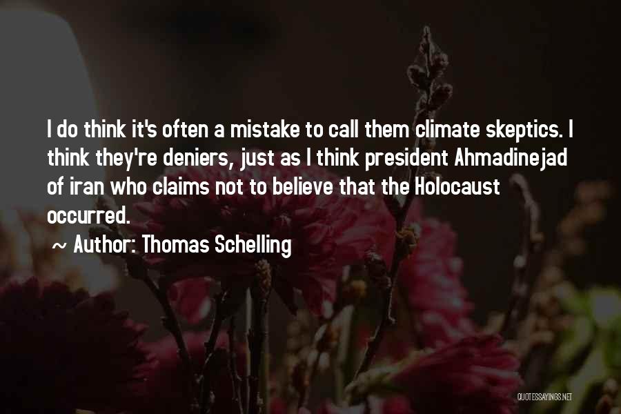 Thomas Schelling Quotes: I Do Think It's Often A Mistake To Call Them Climate Skeptics. I Think They're Deniers, Just As I Think