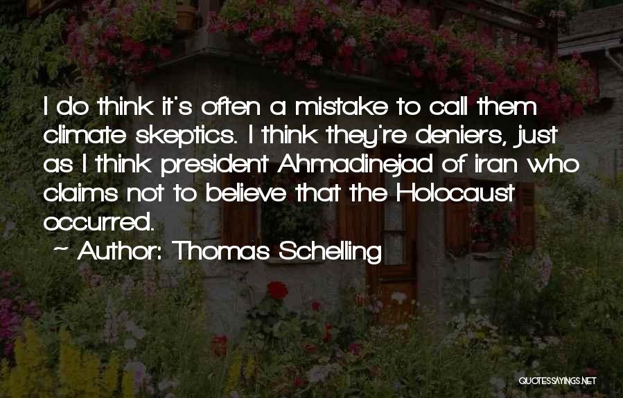 Thomas Schelling Quotes: I Do Think It's Often A Mistake To Call Them Climate Skeptics. I Think They're Deniers, Just As I Think