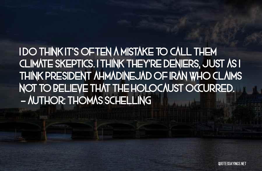 Thomas Schelling Quotes: I Do Think It's Often A Mistake To Call Them Climate Skeptics. I Think They're Deniers, Just As I Think