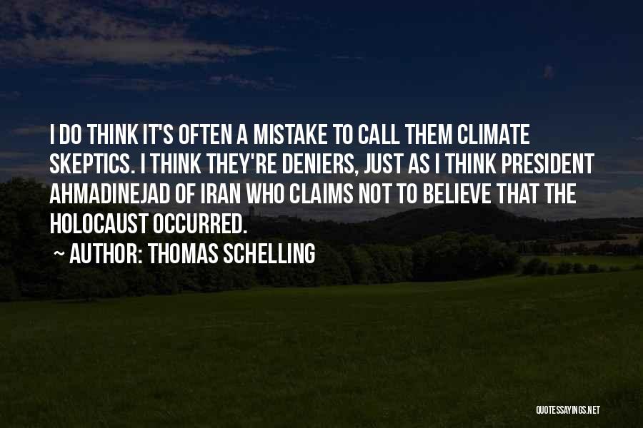 Thomas Schelling Quotes: I Do Think It's Often A Mistake To Call Them Climate Skeptics. I Think They're Deniers, Just As I Think