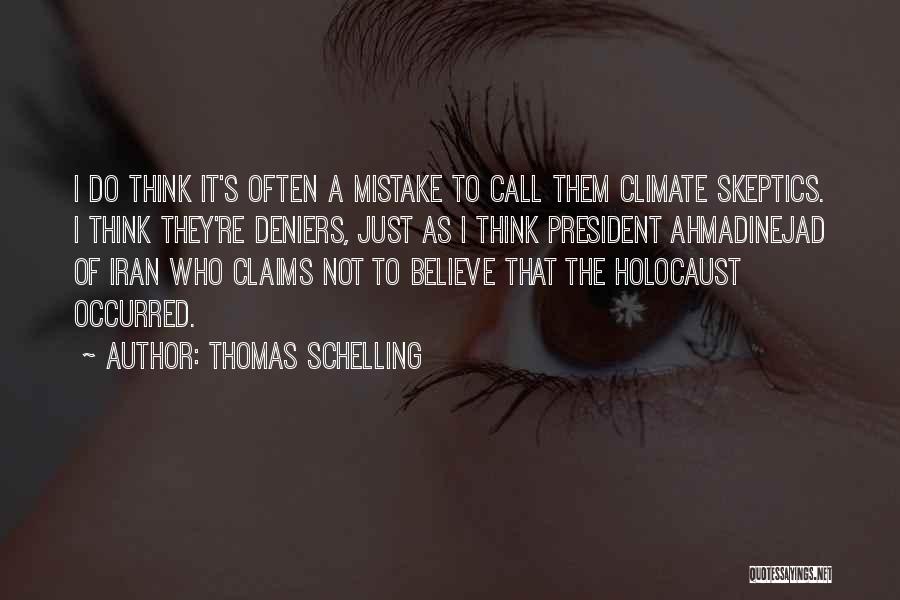 Thomas Schelling Quotes: I Do Think It's Often A Mistake To Call Them Climate Skeptics. I Think They're Deniers, Just As I Think