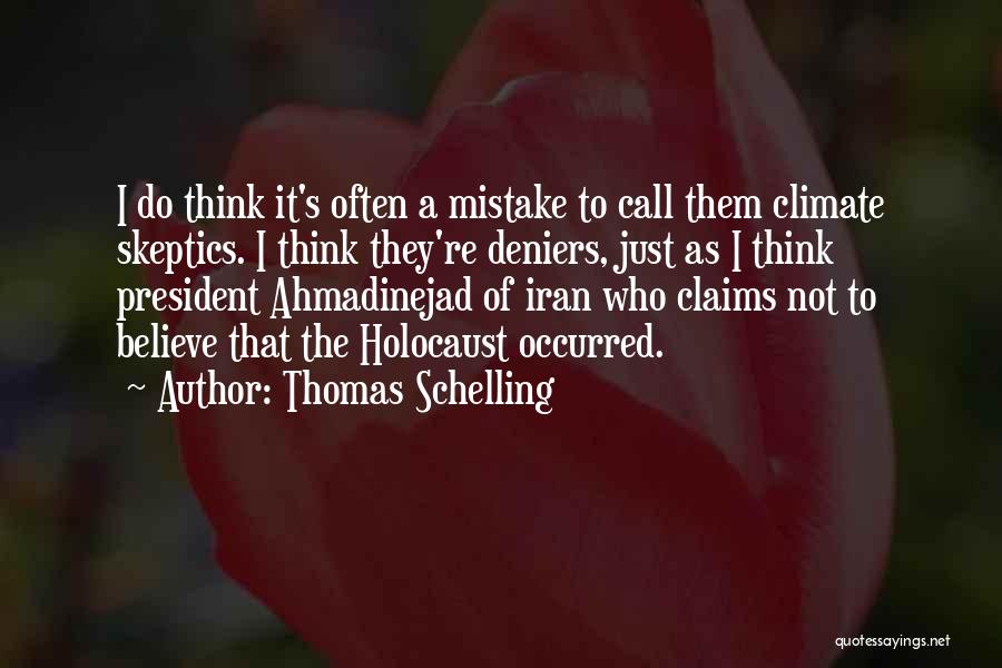 Thomas Schelling Quotes: I Do Think It's Often A Mistake To Call Them Climate Skeptics. I Think They're Deniers, Just As I Think