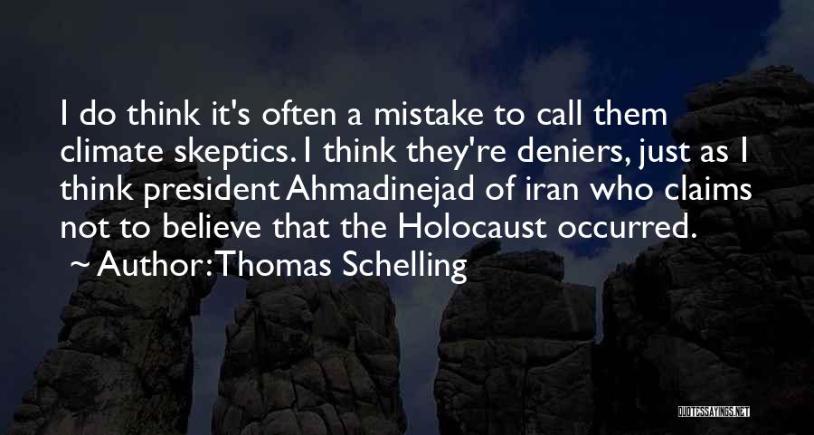 Thomas Schelling Quotes: I Do Think It's Often A Mistake To Call Them Climate Skeptics. I Think They're Deniers, Just As I Think